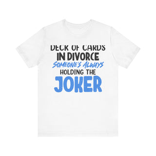 Marriage is like a deck of cards. in divorce, someone's always holding the joker T-shirt