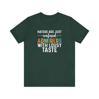 Haters Are Just Confused Admirers With Lousy Taste T-Shirt