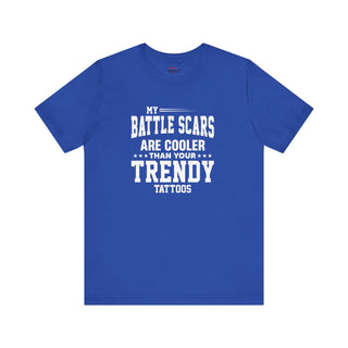 My Battle Scars Are Cooler Than Your Trendy Tattoos T-Shirts