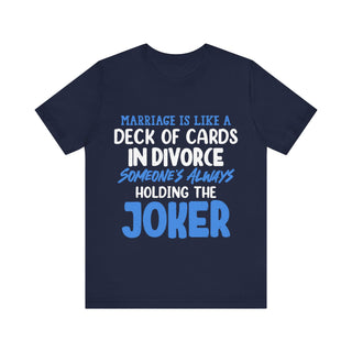 Marriage is like a deck of cards. in divorce, someone's always holding the joker T-shirt
