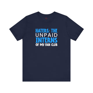 Let Your Haters Be The Unpaid Interns Funny T-Shirt