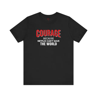Courage because Netflix can't save the world - Patriotic T-Shirt