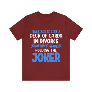 Marriage is like a deck of cards. in divorce, someone's always holding the joker T-shirt