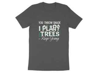 You Throw Shade I Plant Trees Keep Going product type