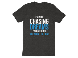 I'm Not Chasing Dreams Catching Them on The Run T-shirt product type