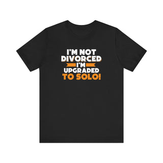 I'm not divorced I'm upgraded to solo T-Shirt