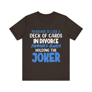 Marriage is like a deck of cards. in divorce, someone's always holding the joker T-shirt