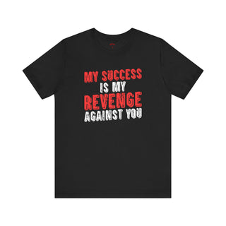 Success is My Revenge – Unisex T-Shirt