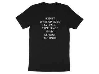 I Didn't Wake Up To Be Average Statement Shirt product