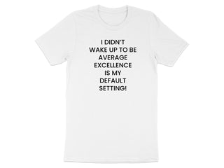 I Didn't Wake Up To Be Average Excellence T-shirt product