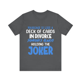Marriage is like a deck of cards. in divorce, someone's always holding the joker T-shirt