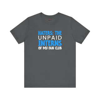 Let Your Haters Be The Unpaid Interns Funny T-Shirt