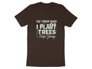 You Throw Shade I Plant Trees Keep Going T-Shirt product