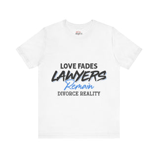 Loves fades. Lawyers remain. Divorce reality Tee