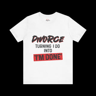 Divorce - Turning "I do" into " I'm done T-Shirt