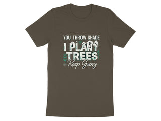 You Throw Shade I Plant Trees Keep Going T-shirt product