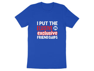 I Put the Elusive in Exclusive Friendships T-Shirt