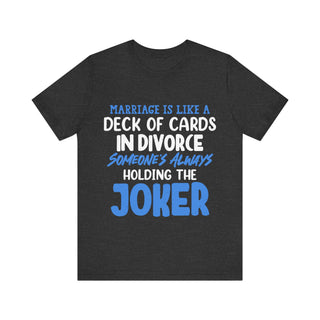 Marriage is like a deck of cards. in divorce, someone's always holding the joker T-shirt