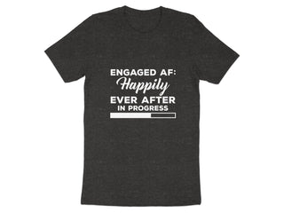 Engaged AF Happily Ever After In Progress T-shirt