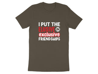 I Put The Elusive In Exclusive Friendships T-Shirt