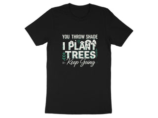 You Throw Shade I Plant Trees Keep Going shirt product