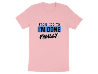 From I Do To I'm Done Finally Graphic T-shirt product