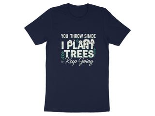 You Throw Shade I Plant Trees Keep Going product type
