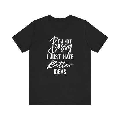 I'm not bossy I just have better ideasMotivational T-Shirt, Self-love apparel