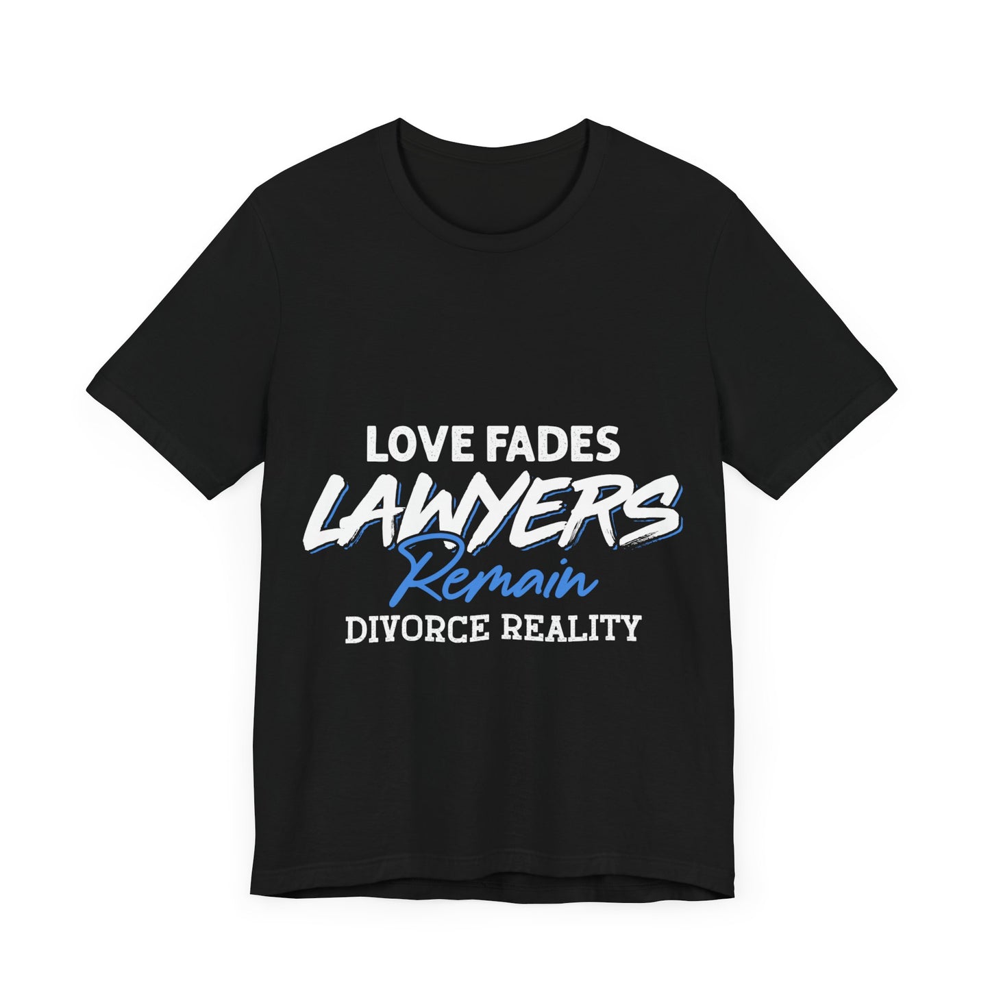 Loves fades. Lawyers remain. Divorce reality Tee