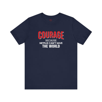 Courage because Netflix can't save the world - Patriotic T-Shirt