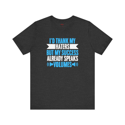 My Success Speaks Volumes – Thank Haters T-Shirt