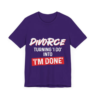 Divorce - Turning "I do" into " I'm done T-Shirt