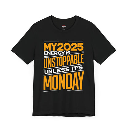 ⚡ My 2025 Energy Is Unstoppable Unless It’s Monday! T-Shirt ⚡