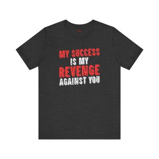 Success is My Revenge – Unisex T-Shirt