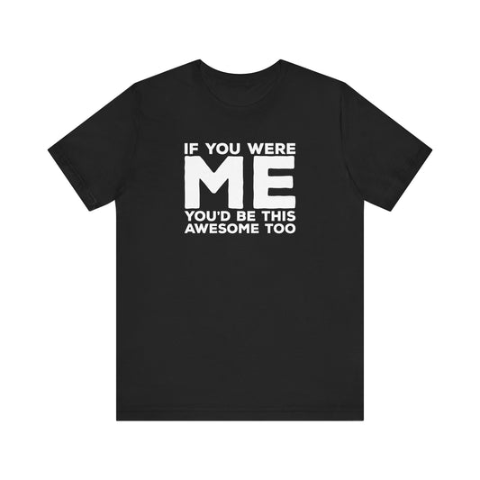 If You Were Me You'd Be This Awesome Too!Motivational T-Shirt, Self-love apparel