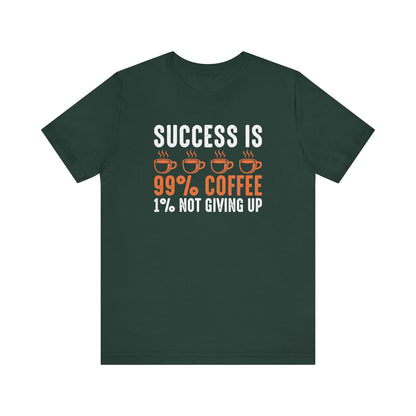 Success is 99% Coffee - 1% Not Giving Up Motivational T-Shirt, Self-love apparel