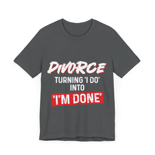Divorce - Turning "I do" into " I'm done T-Shirt