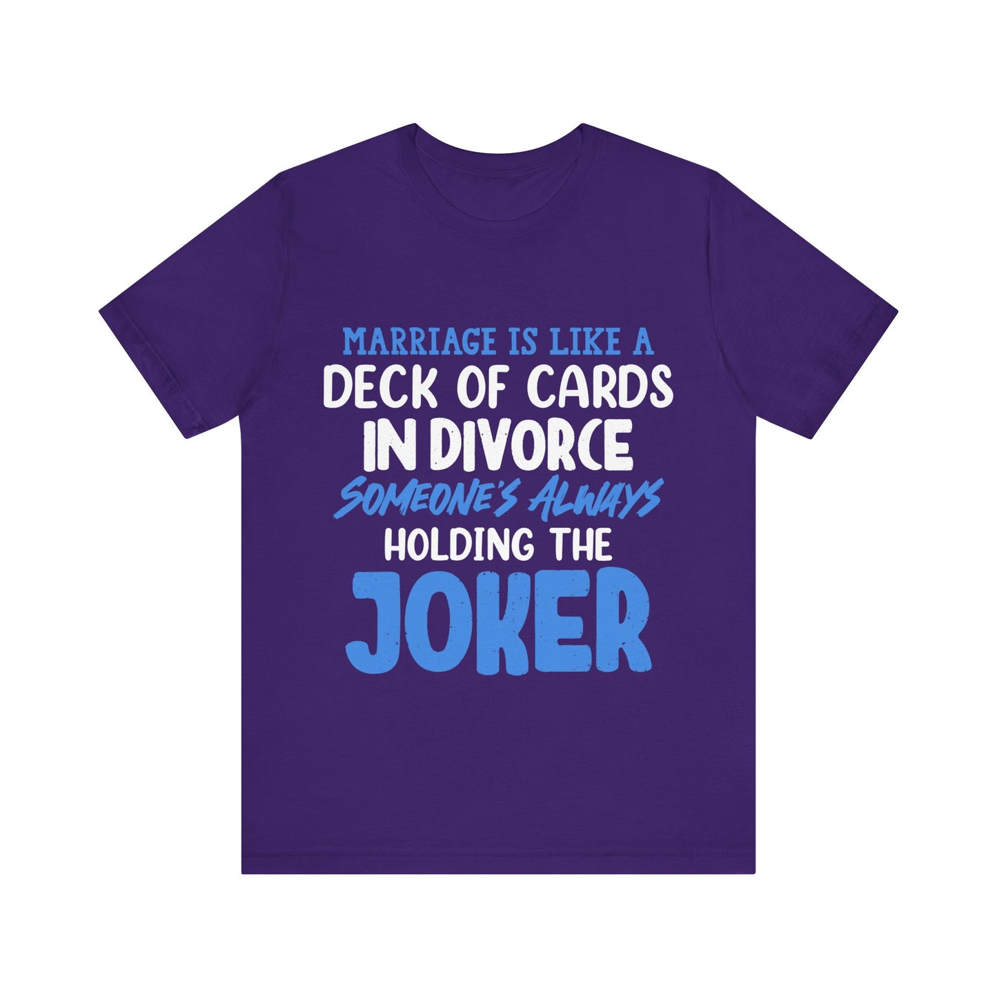 Marriage is like a deck of cards. in divorce, someone's always holding the joker T-ahirt