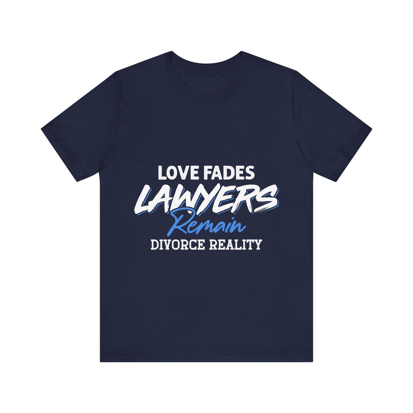 Loves fades. Lawyers remain. Divorce reality Tee