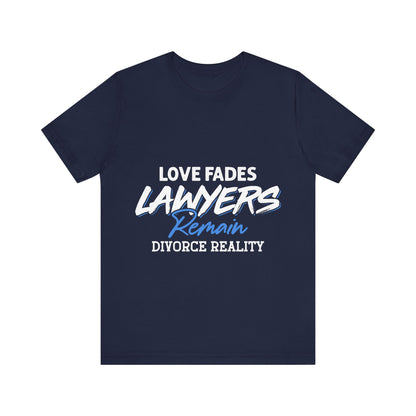 Loves fades. Lawyers remain. Divorce reality Tee