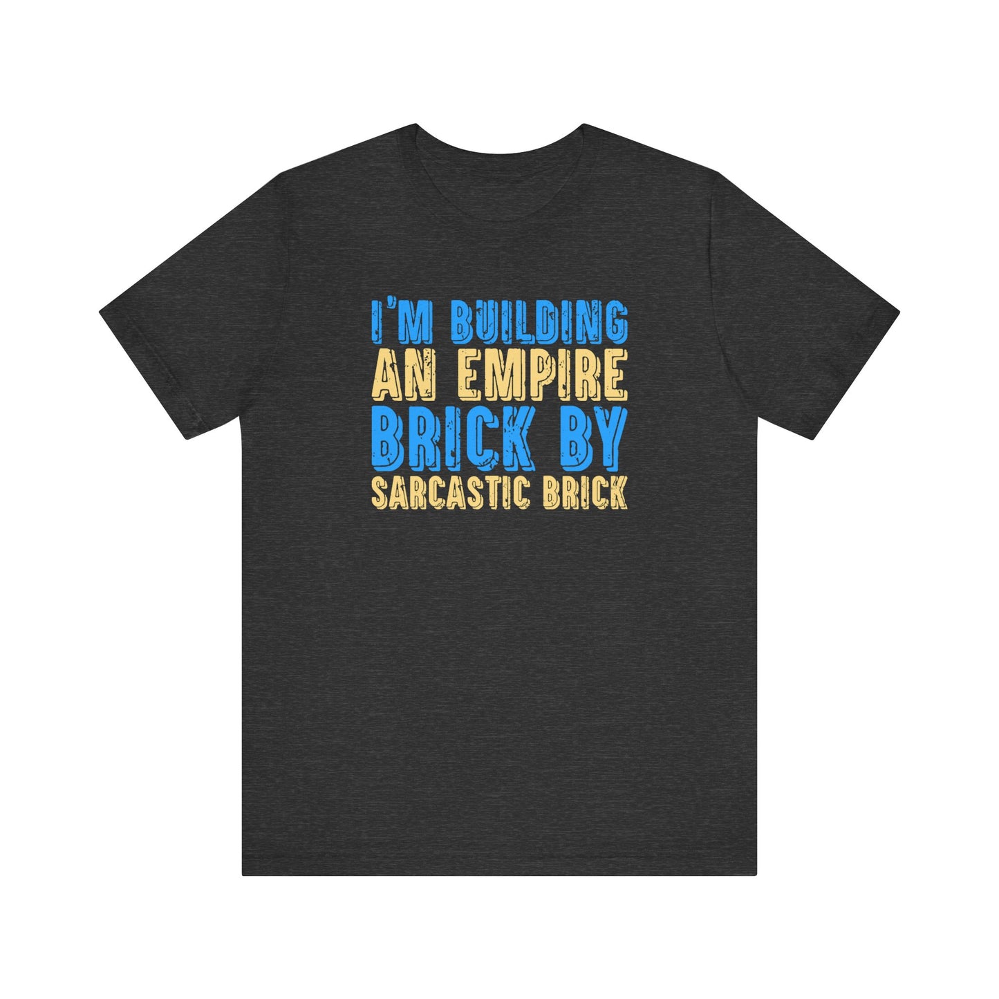 I'm Building An Empire Brick By Sarcastic BrickFunny T-Shirt, Humor Tee, Sarcasm T-Shirt