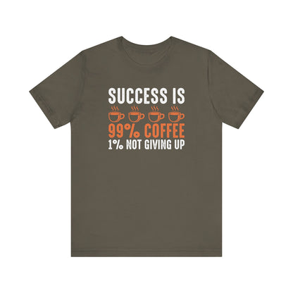 Success is 99% Coffee - 1% Not Giving Up Motivational T-Shirt, Self-love apparel