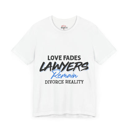 Loves fades. Lawyers remain. Divorce reality Tee