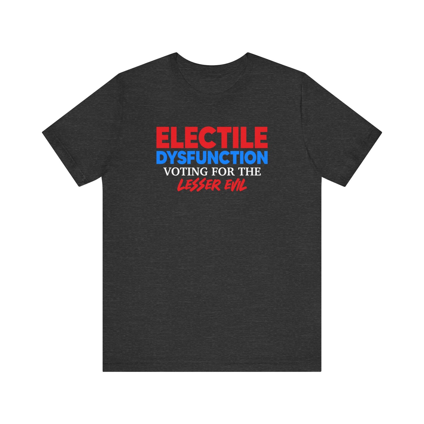 Electile Dysfunction Voting For The Lesser Evil Unisex T-Shirt