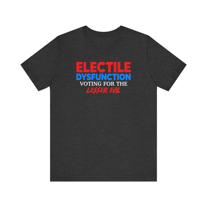 Electile Dysfunction Voting For The Lesser Evil Unisex T-Shirt