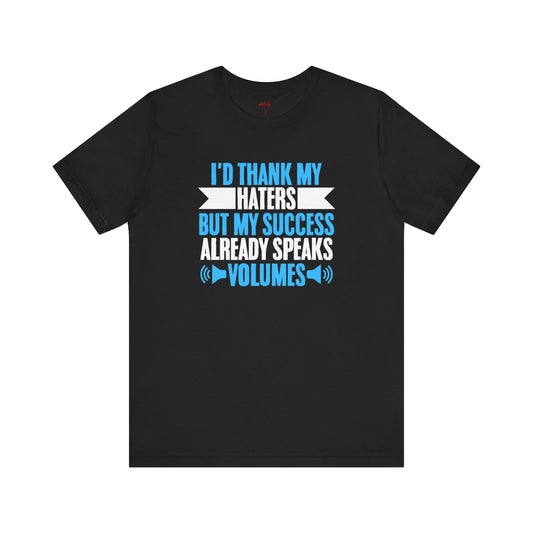 My Success Speaks Volumes – Thank Haters T-Shirt