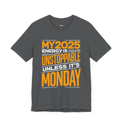 ⚡ My 2025 Energy Is Unstoppable Unless It’s Monday! T-Shirt ⚡