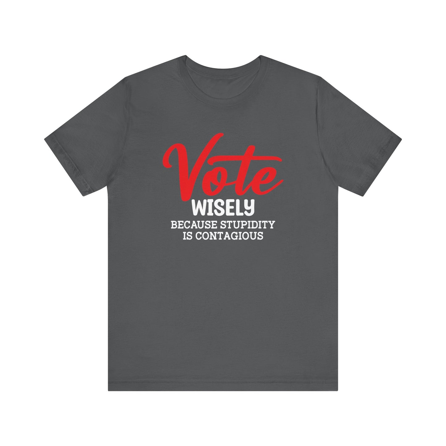 Vote Wisely Because Stupidity Is Contagious, Unisex Vote T-Shirt