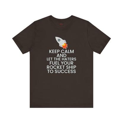 Keep Calm and Let The Haters Fuel Your Rocket Ship To Success T-Shirt