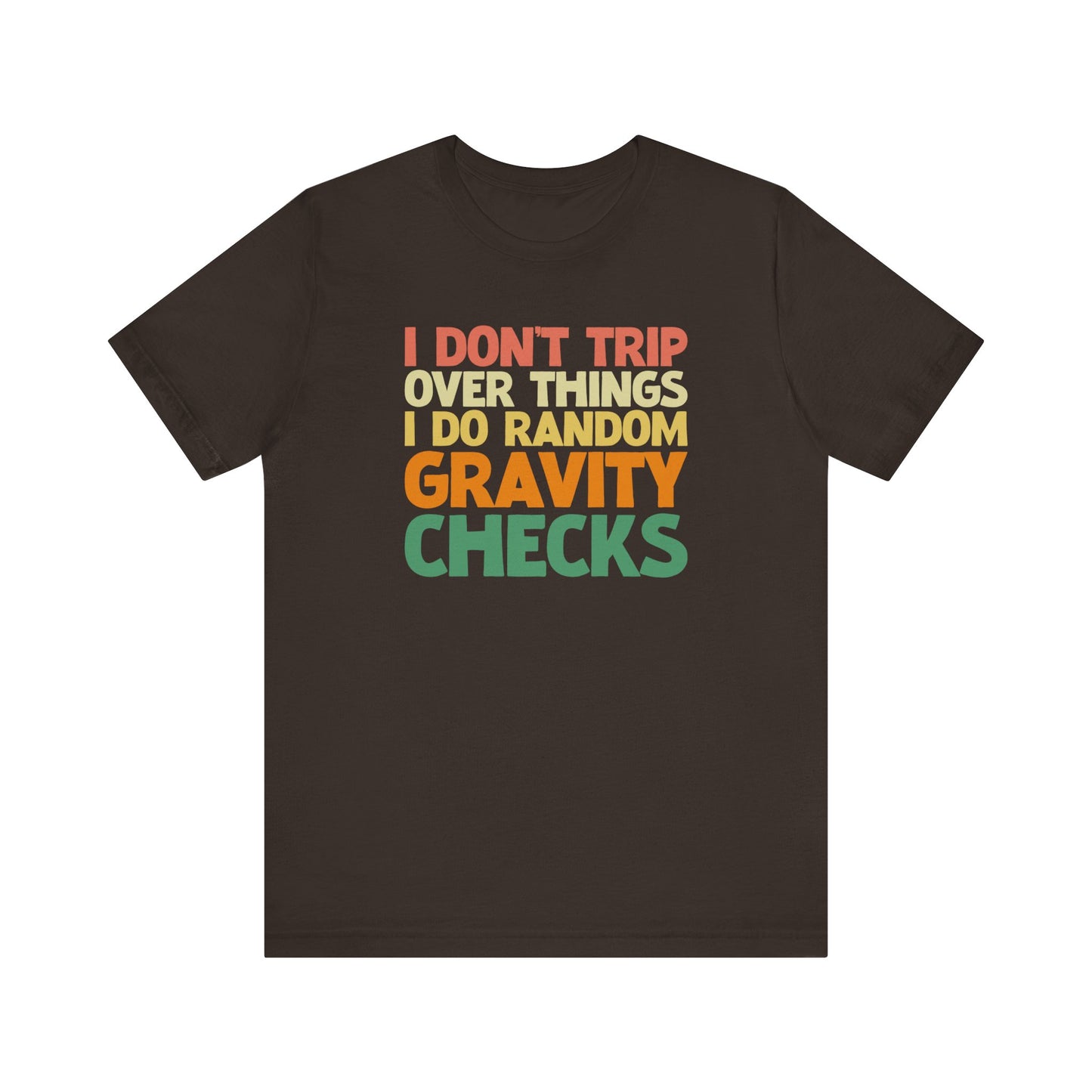 I Don't Trip Over Things - I Do Random Gravity ChecksFunny T-Shirt, Humor Tee, Sarcasm T-Shirt